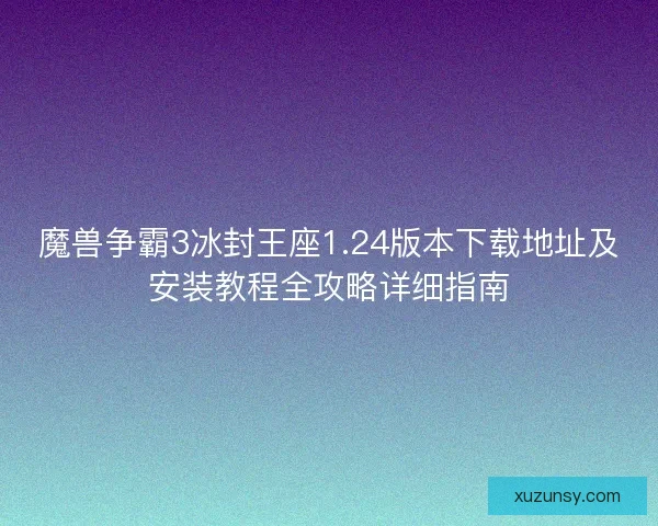 魔兽争霸3冰封王座1.24版本下载地址及安装教程全攻略详细指南