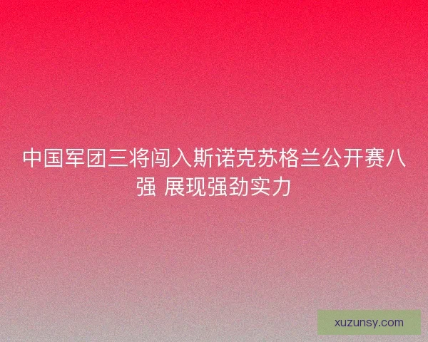 中国军团三将闯入斯诺克苏格兰公开赛八强 展现强劲实力