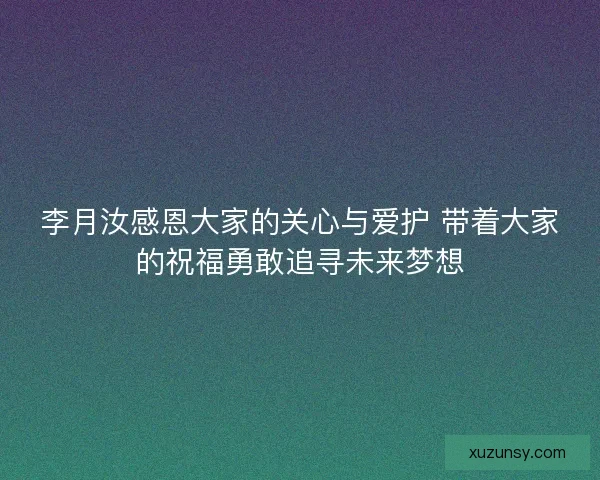 李月汝感恩大家的关心与爱护 带着大家的祝福勇敢追寻未来梦想